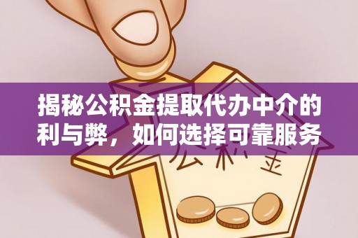 通海揭秘公积金提取代办中介的利与弊，如何选择可靠服务？