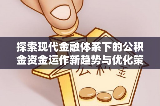 通海探索现代金融体系下的公积金资金运作新趋势与优化策略
