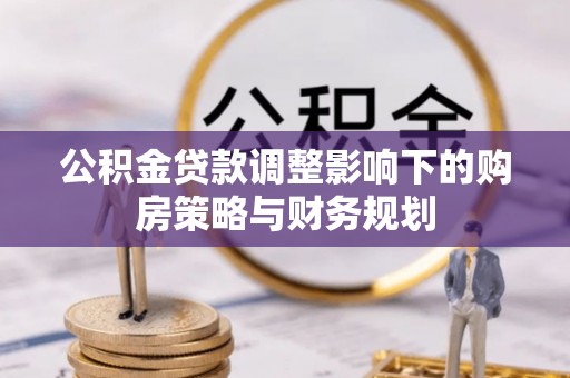 通海公积金贷款调整影响下的购房策略与财务规划