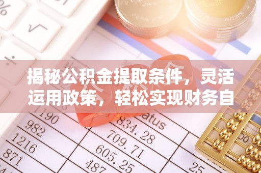 通海揭秘公积金提取条件，灵活运用政策，轻松实现财务自由