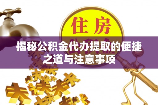 通海揭秘公积金代办提取的便捷之道与注意事项