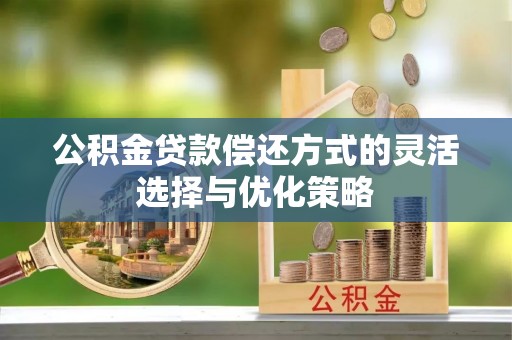 通海公积金贷款偿还方式的灵活选择与优化策略