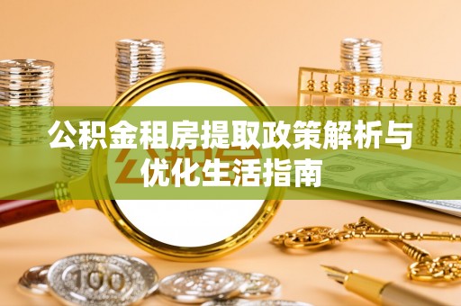 通海公积金租房提取政策解析与优化生活指南
