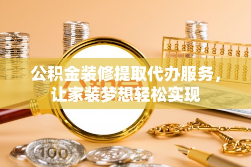 通海公积金装修提取代办服务，让家装梦想轻松实现