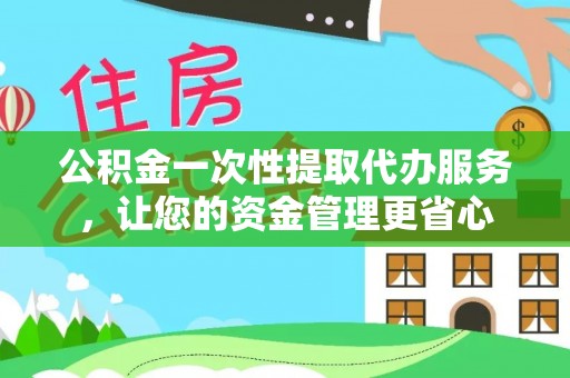 通海公积金一次性提取代办服务，让您的资金管理更省心