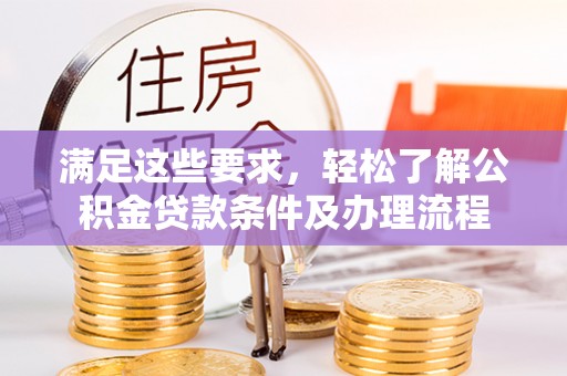 通海满足这些要求，轻松了解公积金贷款条件及办理流程
