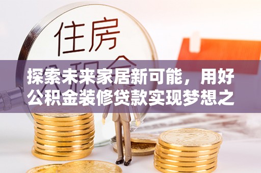 通海探索未来家居新可能，用好公积金装修贷款实现梦想之家