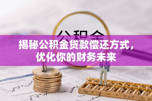 通海揭秘公积金贷款偿还方式，优化你的财务未来