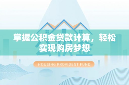 通海掌握公积金贷款计算，轻松实现购房梦想