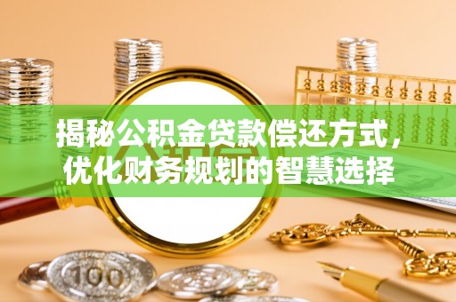 通海揭秘公积金贷款偿还方式，优化财务规划的智慧选择