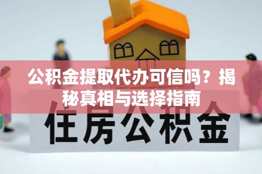 通海公积金提取代办可信吗？揭秘真相与选择指南