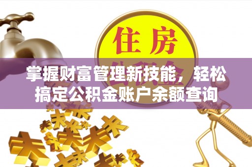 通海掌握财富管理新技能，轻松搞定公积金账户余额查询