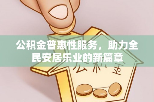 通海公积金普惠性服务，助力全民安居乐业的新篇章