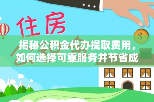通海揭秘公积金代办提取费用，如何选择可靠服务并节省成本