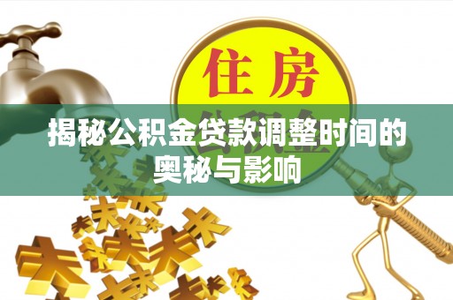 通海揭秘公积金贷款调整时间的奥秘与影响