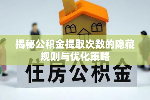 通海揭秘公积金提取次数的隐藏规则与优化策略