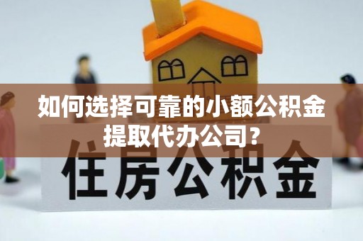 通海如何选择可靠的小额公积金提取代办公司？