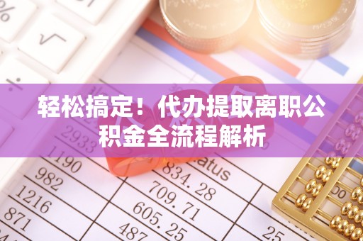 通海轻松搞定！代办提取离职公积金全流程解析