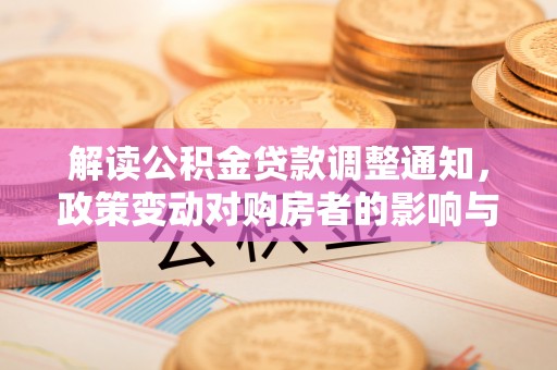 通海解读公积金贷款调整通知，政策变动对购房者的影响与应对策略