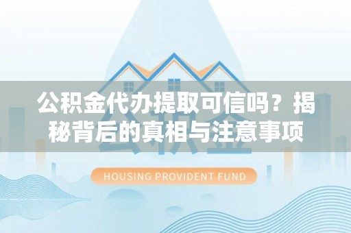 通海公积金代办提取可信吗？揭秘背后的真相与注意事项