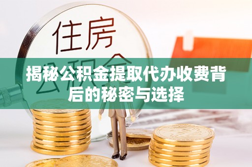通海揭秘公积金提取代办收费背后的秘密与选择