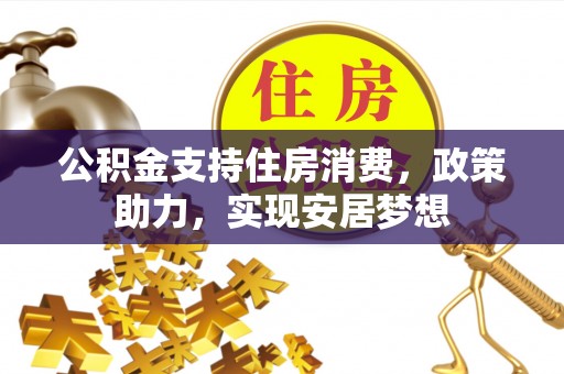 通海公积金支持住房消费，政策助力，实现安居梦想