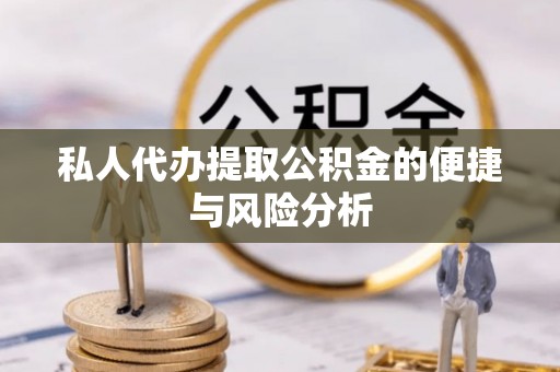 通海私人代办提取公积金的便捷与风险分析