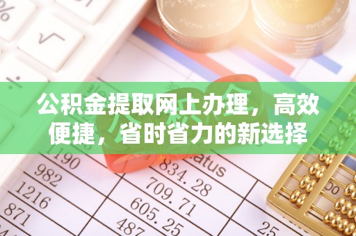 通海公积金提取网上办理，高效便捷，省时省力的新选择
