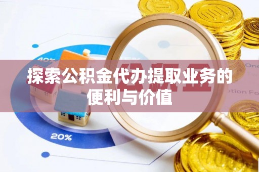 通海探索公积金代办提取业务的便利与价值