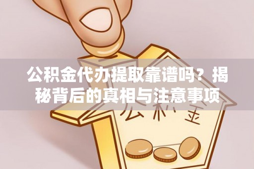 通海公积金代办提取靠谱吗？揭秘背后的真相与注意事项