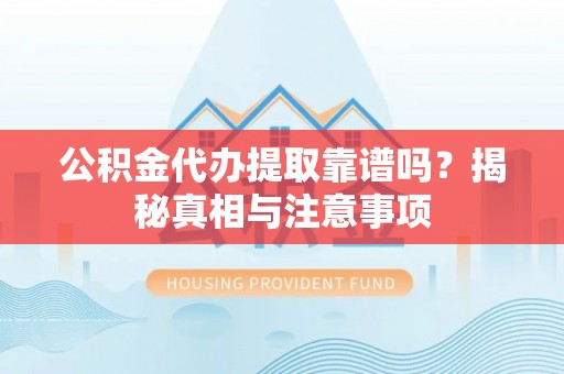 通海公积金代办提取靠谱吗？揭秘真相与注意事项