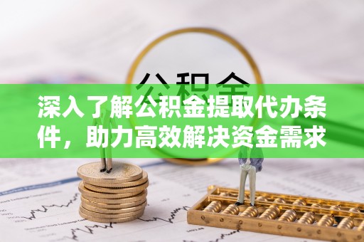 通海深入了解公积金提取代办条件，助力高效解决资金需求