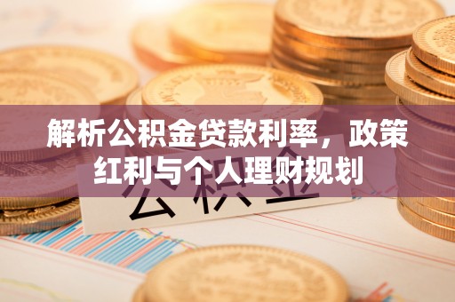 通海解析公积金贷款利率，政策红利与个人理财规划