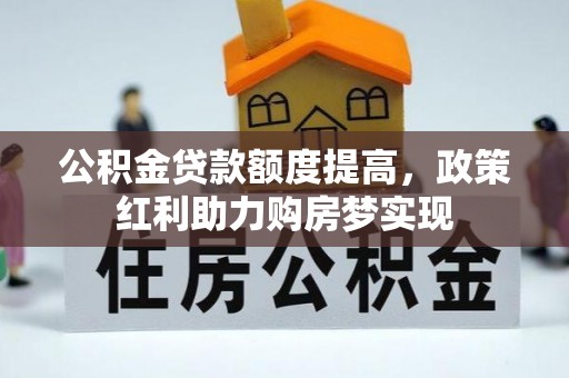 通海公积金贷款额度提高，政策红利助力购房梦实现
