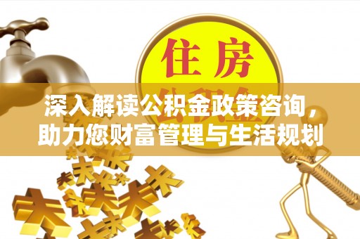 通海深入解读公积金政策咨询，助力您财富管理与生活规划