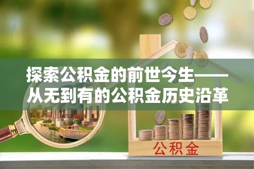 通海探索公积金的前世今生——从无到有的公积金历史沿革