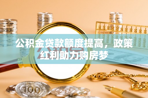 通海公积金贷款额度提高，政策红利助力购房梦