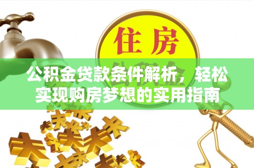 通海公积金贷款条件解析，轻松实现购房梦想的实用指南