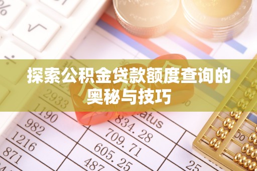 通海探索公积金贷款额度查询的奥秘与技巧