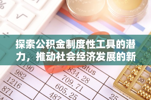 通海探索公积金制度性工具的潜力，推动社会经济发展的新引擎