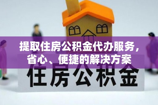 通海提取住房公积金代办服务，省心、便捷的解决方案