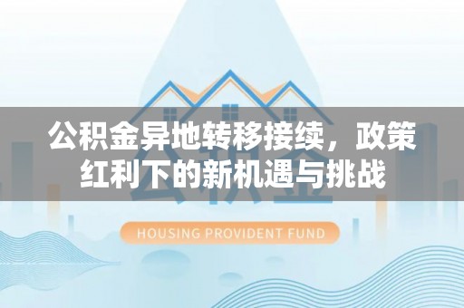 通海公积金异地转移接续，政策红利下的新机遇与挑战