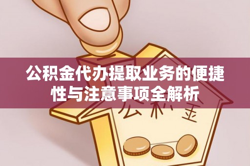 通海公积金代办提取业务的便捷性与注意事项全解析