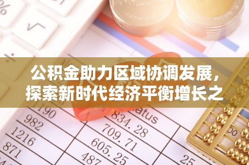 通海公积金助力区域协调发展，探索新时代经济平衡增长之道