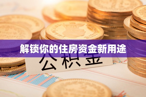通海解锁你的住房资金新用途