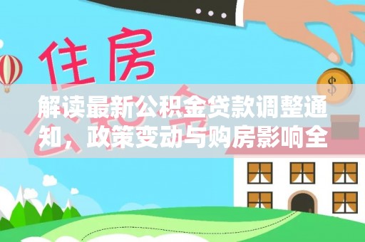 通海解读最新公积金贷款调整通知，政策变动与购房影响全解析