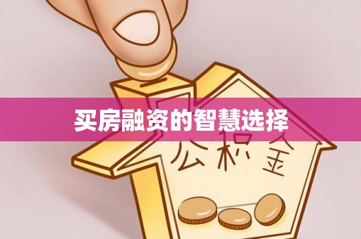通海买房融资的智慧选择