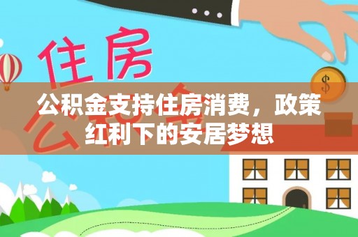 通海公积金支持住房消费，政策红利下的安居梦想