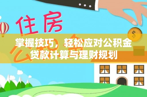 通海掌握技巧，轻松应对公积金贷款计算与理财规划