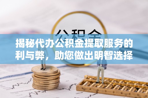通海揭秘代办公积金提取服务的利与弊，助您做出明智选择